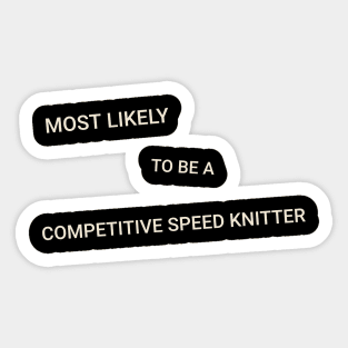 Most Likely to Be a Competitive Speed Knitter Sticker